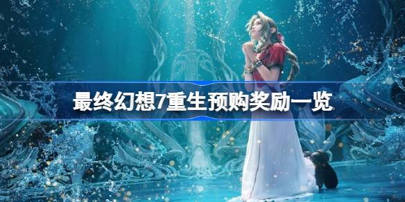 最终幻想7重生预购奖励有哪些-最终幻想7重生预购奖励一览